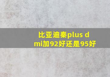 比亚迪秦plus dmi加92好还是95好